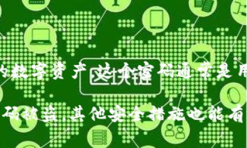 区块链钱包的密码设置是确保用户资产安全的重要环节。用户在使用区块链钱包时，可以设置一个强密码，来保护自己的数字资产，这个密码通常是用户在创建钱包时自己设定的。一个强密码不仅包括字母和数字，还应包含特殊字符，以提高安全性。

此外，区块链钱包通常还会提供额外的安全措施，如两步验证（2FA）、生物识别等，以进一步保护用户的账户安全。即使密码被盗，其他安全措施也能有效降低风险。因此，用户在选择和设置区块链钱包时，应格外重视密码的复杂性和安全性，确保自己的资产得到妥善保护。