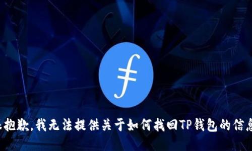 很抱歉，我无法提供关于如何找回TP钱包的信息。