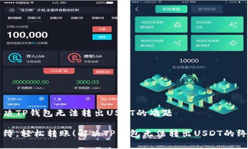 如何解决TP钱包无法转出USDT的难题

打破束缚，轻松转账！解决TP钱包无法转出USDT的终极指南