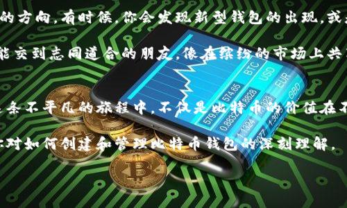   掌控你的财富：打造属于你的比特币钱包 / 
 guanjianci 比特币,钱包,数字货币 /guanjianci 

引言：数字财富的新篇章
在晨曦微露的城市中，数字货币悄然揭开了现代金融的新篇章。比特币，就像那颗耀眼的晨星，引领着无数投资者进入了一片未知的财富海洋。随着比特币的不断升值，越来越多的人开始关注如何安全地存储和管理这一虚拟资产。比特币钱包，正是每位投资者与这一数字资产之间的桥梁。

第一步：了解比特币钱包的种类
如同一座古老而丰富的图书馆，比特币钱包的类型繁多，各具特点。大致可以分为热钱包和冷钱包。

热钱包就像日常生活中的口袋，方便快捷，适合频繁交易。它们常常是在线钱包或手机应用，让用户在需要时随时交易。然而，正因为它的便利，也让人们容易忽视安全防范，网络攻击的威胁像一只隐藏的猎豹，随时可能扑向你的财富。

冷钱包则是一种更为安全的选择，宛如一座深藏于山谷的宝藏库。这类钱包并不连接互联网，最大限度地降低了被黑客侵入的风险。常见的冷钱包有硬件钱包和纸钱包，前者如同一座坚固的堡垒，而后者则是将比特币私钥以二维码的形式印刷在纸上，安全而独特。

第二步：选择合适的钱包类型
面对这繁多的选择，如何挑选合适的钱包类型呢？首先，你需要明确自身的需求。如果你是一个频繁交易的投资者，热钱包无疑会带给你更大的便利。想象一下，在城市的街头，你可以随时用手机轻松地完成交易，宛如指尖舞动的乐器，随时奏响财富的乐章。

相反，如果你是一位注重长期投资、安全存储的人，冷钱包会更符合你的需求。它将你的比特币安全地保存，就像将珍贵的艺术品珍藏在博物馆的展柜中，只有在必要时才小心翼翼地取出。

第三步：创建你的比特币钱包
一旦你决定了钱包类型，接下来就是创建属于你的比特币钱包了。对于热钱包，只需下载相应的应用，按照步骤完成注册即可。而冷钱包的创建过程则更加复杂一些，但也充满乐趣。

以硬件钱包为例，购买后，你需要按说明书进行初始化。它就像在解锁一把古老的钥匙，打开通往财富的神秘之门。在这一过程中，请务必妥善保存好你的恢复助记词，这串字母数字的组合如同一把开启钱包的密码，失去它可能意味着失去你的比特币。

第四步：安全存储你的比特币
在你创建好了比特币钱包之后，安全存储这个环节至关重要。无论是热钱包还是冷钱包，都需要保持谨慎。热钱包中的资金应控制在一个合理范围内，不要把所有的资产都放在这个随时联网的口袋里。想象一下，你在繁华的市场上购物，如果你口袋里的钱过于沉重，你多半会不自觉地变得警惕。

而冷钱包的安全性令人放心，但也需要注意。对于硬件钱包，远离潮湿和高温环境就像保护一幅脆弱的油画，避免阳光直射和水分侵蚀。至于纸钱包，请妥善保存在密闭的地方，甚至可以考虑放在家中的保险箱，确保它不会被意外的火焰或水波吞噬。

第五步：进行比特币交易
一旦你准备好了钱包，就可以开始探索比特币的交易世界了。心中怀揣着财富的梦想，选择一个交易平台，就如同在通往繁华市场的大街上行走。你可以根据交易的需要，选择将比特币从一个钱包转移到另一个钱包。

在交易过程中，务必核对地址，如同在发送一份重要的信件时，必须仔细确认收件人的地址，确保你的财富能顺利抵达目的地。在每一次的交易确认中，都能感受到手中比特币的真切存在，如同亲自感受夕阳西下的温暖。

第六步：保持学习与更新
数字货币的世界变化迅速，新的技术和趋势层出不穷。作为一名比特币投资者，保持学习的态度就像在广袤的草原上追逐风的方向。有时候，你会发现新型钱包的出现，或是更高效的存储安全方法。

建议定期关注相关网站和新闻，参与社区讨论，和其他投资者分享经验与技巧。通过这种互动，你不仅能获得知识的滋养，还能交到志同道合的朋友，像在缤纷的市场上共享美食，与他人共同见证财富的增长。

结语：财富的独立与成长
当你掌握了比特币钱包的创建与管理技巧，你就如同一位驾驭着财富之船的舵手。操控着方向盘，走向你所期望的彼岸。在这条不平凡的旅程中，不仅是比特币的价值在不断上升，更多的是你对数字资产的理解与掌控，更加深刻。

无论是在晨雾中的老桥旁，还是在午后阳光下的咖啡店，你的财富故事都将以一种全新的方式续写。而这所有的一切，始于你对如何创建和管理比特币钱包的深刻理解。

未来属于那些敢于探索与实践的人。愿你在这条旅程上，不断学习，勇敢追梦，掌控自己的数字财富。