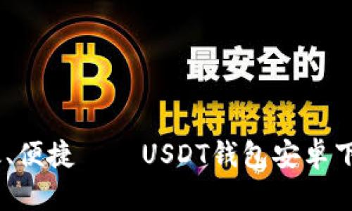 安全、高效、便捷——USDT钱包安卓下载全攻略