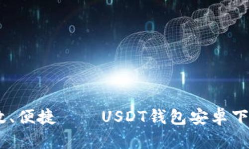 安全、高效、便捷——USDT钱包安卓下载全攻略