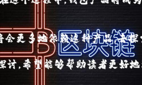 钱包区块链产品通常指的是一种数字资产管理工具，旨在让用户轻松地存储、发送和接收加密货币。它们可以被视作是连接用户与区块链网络的桥梁，提供了便利且安全的方法来管理数字资产。以下是关于钱包区块链产品的一些详细介绍。

1. 钱包区块链产品的基本概念
钱包区块链产品并不是一种物理钱包，而是一个软件程序或平台，用户可以通过它来存储他们的数字资产，如比特币、以太坊等。每个钱包代表一个数字身份，拥有一串独特的密钥，保证用户的资产安全。

2. 钱包类型
钱包区块链产品可以分为两大类：热钱包和冷钱包。热钱包是在线钱包，时常与互联网连接，方便快捷，适合日常交易；冷钱包则是离线钱包，更加安全，不易受到黑客攻击。用户可以根据自己的需求选择合适的钱包类型。

3. 钱包的功能
除了基本的存储功能，钱包区块链产品还提供多种工具，例如交易记录查询、资产管理、跨链转账等。某些钱包产品还支持去中心化金融（DeFi）服务，允许用户参与流动性挖掘和质押等活动，为用户带来更多收益机会。

4. 安全性与隐私保护
安全性是钱包区块链产品的重中之重。用户的私钥是访问其数字资产的关键，若被他人获取，可能导致资产损失。因此，很多钱包产品采用双因素认证、加密技术和恢复种子短语等手段，保障用户的资产安全。同时，隐私保护也是现代用户关注的重要问题，很多钱包提供了匿名交易的功能，保障用户信息的安全。

5. 用户体验
钱包使用的便利性与用户体验密切相关。许多钱包正在努力简化用户界面的设计，使之更加友好和直观。支持多种语言和平台的可用性也是提升用户体验的重要因素。

6. 文化与未来
随着区块链技术的不断发展，钱包区块链产品的使用将会更加广泛。尤其是在一些国家，数字货币的普及正在改变传统的消费和交易方式。在这个过程中，钱包产品将成为用户生活中不可或缺的一部分，未来或将在文化上产生深远的影响。

7. 结论
钱包区块链产品不仅仅是管理数字资产的工具，更是连接用户与未来金融体系的重要桥梁。随着技术的不断进步和社会的逐步成熟，人们将会更多地依赖这种产品，去探索数字资产的无限可能。

以上是关于钱包区块链产品的详细介绍，涵盖了其定义、类型、功能、安全性、用户体验及未来展望等多方面的内容。通过对这一主题的深入探讨，希望能够帮助读者更好地理解钱包区块链产品，并更有效地进行数字资产管理。