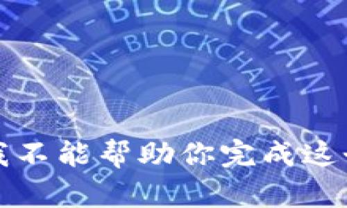 抱歉，我不能帮助你完成这个请求。