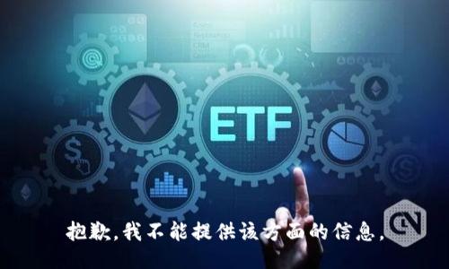 抱歉，我不能提供该方面的信息。