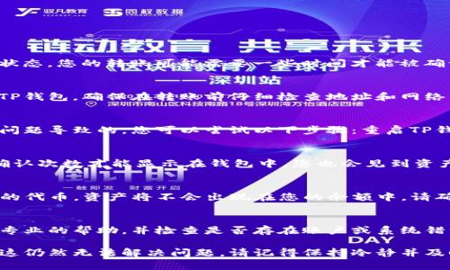 转币到TP钱包后，资产未更新的原因可能有多种，以下是一些可能性及其解决方案。

网络延迟
在区块链交易中，交易确认的速度可能会受到网络拥堵的影响。如果区块链网络当前正处于高负荷状态，您的转账可能需要一些时间才能被确认并更新到您的TP钱包中。在这种情况下，您可以耐心等待几分钟到几个小时，直到交易被确认。

错误的地址或网络选择
如果在转币时输入了错误的钱包地址，或者选择了错误的区块链网络，您的资产将无法到达指定的TP钱包。确保在转账前仔细检查地址和网络。如果发现错误，您需要联系转账的交易平台，以查看是否有资金追回的选项。

钱包同步问题
TP钱包可能在某些情况下无法立即同步其余额。这可能是由于网络连接问题、应用软件崩溃或缓存问题导致的。您可以尝试以下步骤：重启TP钱包应用、清除应用缓存、检查网络连接，或者如果有更新版本可用，请确保应用是最新版。

区块确认次数不足
大多数区块链网络会要求一定的区块确认次数才能认为交易是有效的。如果您的转账需要更多的确认次数才能显示在钱包中，您也会见到资产未更新。您可以在区块链浏览器上查看当前的确认状态，如果确认数量仍然不够，您需要耐心等待。

资产不支持问题
TP钱包支持多种数字货币，但并不是所有的资产都能在钱包中显示。如果您转账的是TP钱包不支持的代币，资产将不会出现在您的余额中。请确保在转账之前查看TP钱包支持的资产列表。

需联系客户支持
如果以上方法均未帮助您解决资产未更新的问题，建议您联系TP钱包的客户支持。他们能够提供更专业的帮助，并检查是否存在账户或系统错误。

通过以上分析，相信您对转币到TP钱包后资产未更新的原因以及解决方案有了更深入的了解。如果这仍然无法解决问题，请记得保持冷静并及时与支持团队联系，以便获得更多帮助。