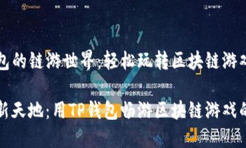 探索TP钱包的链游世界：轻松玩转区块链游戏的乐趣

踏入链游新天地：用TP钱包畅游区块链游戏的无限可能