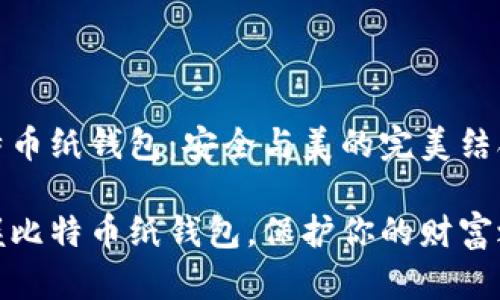比特币纸钱包：安全与美的完美结合

掌握比特币纸钱包，保护你的财富之道