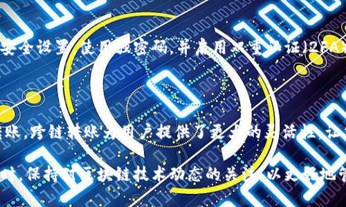 要使用TP钱包进行USDT的跨链转账，您可以按照以下步骤进行操作。请注意，跨链转账涉及不同的区块链网络，因此确保您了解各个网络的费用和速度。

### 步骤1：准备工作

下载和安装TP钱包
首先，您需要确保您的智能手机上已安装TP钱包（TokenPocket）。您可以在Apple App Store或Google Play上找到并下载该应用软件。安装完成后，请注册一个新账户或登录您的现有账户。

确认USDT地址和网络
在进行跨链转账之前，确保您知道要转账的目标地址和所需的区块链网络。例如，USDT有多个网络（如Ethereum、Tron和BSC），确保您选择了正确的网络以避免丢失资金。

### 步骤2：转账准备

选择USDT币种
打开TP钱包应用后，找到您的USDT资产。如果您的钱包中没有USDT，请先从交易所或其他钱包转入USDT到您的TP钱包中。

选择转账功能
在钱包界面中，找到并点击“转账”或“发送”按钮。选择USDT为转账币种，并输入目标地址或者扫描目标钱包的二维码。

### 步骤3：设置跨链转账

选择跨链转账选项
在转账页面，您可能会看到一个跨链转账的选项。点击这个选项，并根据指引选择您要从哪个网络转出（如从Ethereum转出）和要转入哪个网络（如转入Tron网络）。

确认转账信息
仔细核对转账信息，包括目标地址、转账数量和选择的网络。确保一切信息准确无误，以避免转账失败或资金丢失。

### 步骤4：完成转账

输入密码和确认转账
根据TP钱包的要求输入交易密码或其他安全验证。确认以上所有信息后，点击“确认”或“发送”。系统会进行处理，直到转账完成。

检查转账状态
一旦交易被提交，您可以通过TP钱包中的交易记录来查看交易状态。如果在一定时间内没有到账，请检查交易确认情况，必要时联系TP钱包的客服支持。

### 注意事项

交易手续费
跨链转账会产生一定的手续费，费用因所选网络不同而异。在进行转账之前，请查看当前的网络费用，确保您账户中有足够的余额覆盖这些费用。

地址准确性
跨链转账中，确保目标地址的正确性非常重要。不同网络间的地址格式可能不同，务必验证您输入的每一个字符。错误的地址将导致资金损失。

了解资金安全
在使用TP钱包进行任何形式的转账时，都需提高对安全性的意识。定期检查您的账户安全设置，使用强密码，并启用双重认证（2FA），以保护您的数字资产。

### 总结

通过TP钱包进行USDT跨链转账看似复杂，但只要遵循上述步骤，您就可以顺利完成转账。跨链转账为用户提供了更大的灵活性，让您能够在不同的区块链网络中自由转换资产。希望您能安全、顺利地进行每一次转账！

如果在过程中遇到任何问题，建议参考TP钱包的官方文档或寻求其技术支持。与此同时，保持对区块链技术动态的关注，以更好地管理和利用您的数字资产。