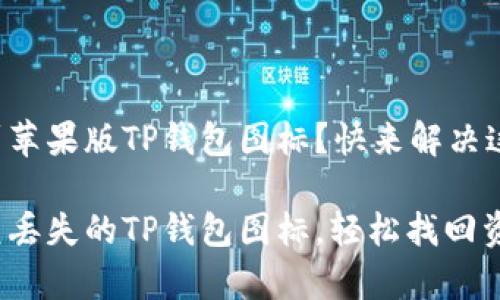 无法找到苹果版TP钱包图标？快来解决这一烦恼！

如何恢复丢失的TP钱包图标，轻松找回资金管理