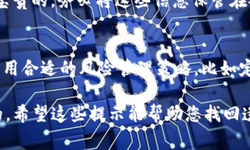 提币到 TP 钱包后找不到币的情况可能让人感到非常不安和困惑。以下内容将帮助您理解可能发生的问题及解决方案。

1. 确认提币信息
在您的交易平台上检查提币记录，包括交易哈希（Transaction Hash）、提币地址和提币时间。确认您提币时所使用的 TP 钱包地址是否输入正确，确保没有复制错误。如果您使用的是手动输入，请仔细检查每一个字符，确保没有遗漏或错误。

2. 检查网络状态
加密货币交易通常需要一定的确认时间，尤其是在网络繁忙时期。可以访问币种官方网站或相关区块链浏览器，查看您的交易状态。输入交易哈希，您应该能够看到其是否已被确认。如果交易在区块链上显示为“待处理”，可能只是需要一些时间。

3. 确认正确的钱包类型
确保您提币的币种与 TP 钱包支持的币种兼容。例如，如果您提取的是 ERC-20 代币，确认您的 TP 钱包是否确实支持该代币。如果不兼容，您在钱包中将无法找到这些币，甚至可能需要通过其他钱包或服务来访问。

4. 联系交易平台客服
如果您确认了以上信息但仍未找到币，建议联系您使用的交易平台的客服支持。他们可以帮助您调查交易记录，告知您的币是否已经成功发送，并协助您解决问题。通常在交易平台的官方网站上会找到在线客服或帮助中心的联系方式。

5. 考虑安全性
如果您担心安全问题，比如您的钱包可能已被恶意程序攻击，首先检查您的设备是否安全。确保您使用的 TP 钱包版本是最新的，并且没有被不明软件下载。如果您怀疑钱包或设备安全未得到保障，请立即采取措施，确保您的资产安全，例如更改密码或使用其他安全设置。

6. 查询社区与论坛
有时候，用户在特定高峰期间可能会遇到相似的问题。浏览相关的币圈论坛、社交媒体或社区（如 Reddit、币安社区等），查看是否有其他用户提到相同的问题。他们的经验或许能够帮助您找到解决方案或解释发生的原因。

7. 备份与恢复措施
在尚未解决问题前，请确保您备份了 TP 钱包的私钥或助记词。如若未来出现需要恢复钱包的情况，这些备份将是极其宝贵的。务必将这些信息保管在安全的地方，不轻易分享。

8. 学习与防范
无论最后的结果如何，这次经历都应当成为您日后提币和管理数字资产的宝贵经验。学习如何在进行加密货币交易时采用合适的风险管理策略，比如定期检查钱包、了解交易手续费、了解区块链确认时间等。

在整个过程中，我们都需要保持冷静，细心检查每一个环节。无论经历了什么，保持警惕，保护自己的数字资产是最重要的。希望这些提示能帮助您找回遗失的币。