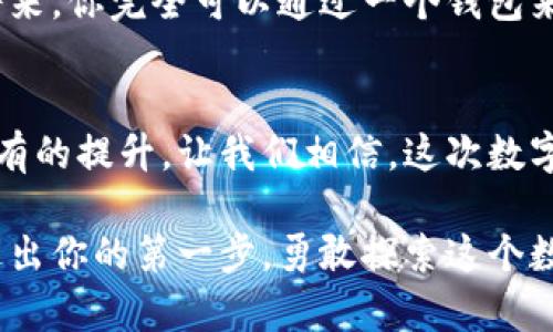 区块链钱包的沉浸式探索：开启数字资产管理之旅

区块链钱包, 数字资产, 加密货币/guanjianci

引言：数字时代的金库
在这个快速变化的数字时代，区块链钱包如同一座金库，承载着我们的财富与希望。这座金库不仅仅存放着加密货币，更是我们与全球金融体系连接的桥梁。一旦掌握了区块链钱包的用法，你将能够自如地游走于虚拟资产的世界，如同在晨雾中的老桥上行走，既神秘又令人兴奋。

何为区块链钱包？
区块链钱包不仅仅是一个简单的应用程序，它的背后是复杂而富有魅力的技术网络。可以把它想象成一个数字化的保险箱，专门存储你的虚拟货币，如比特币、以太坊等。在这个钱包里，你可以随时查看余额、发送或接收资产、并进行交易。钱包的类型多种多样，主要分为热钱包和冷钱包。热钱包如同热情的朋友，随时在线、易于获取，而冷钱包则像是深藏不露的智者，将资产严加保护。

区块链钱包的工作原理
要深刻理解区块链钱包的用法，先得了解它的工作原理。区块链技术是通过一个去中心化的网络来确保交易的安全与透明。每当你进行一笔交易，你的钱包会生成一份独特的加密签名，确保交易的真实性。这就如同在晨雾中小心翼翼地走路，每一步都需要谨慎，以确保你的资产安全无虞。

如何创建你的区块链钱包？
创建区块链钱包的过程，就像是为你的数字资产找到一个温暖的家。你可以选择许多平台，如 Coinbase、Metamask 等，按照页面的指示进行操作。首先，你需要下载相关应用程序或访问他们的网站，然后选择创建新钱包，设置一个强密码。这个密码，将是你进入金库的钥匙，因此必须妥善保管。

钱包的类型选择
在这条探索旅途中，选择适合自己的钱包至关重要。热钱包（在线）如同温暖的阳光，便于随时取用，但安全性较低；冷钱包（离线）则是隐藏在黑暗中的宝藏，安全性高，适合长期储存。评估你的需求，决定最终选择。同时，要注意选择那些具有良好用户评价和社区支持的钱包，以确保你的资产获得最好的保护。

如何充值和提现？
充值和提现是区块链钱包使用中的必经之路。充值通常涉及将法币转换为加密货币，这一过程需要使用交易平台。你可以通过银行转账、信用卡等方式将资金充值到你选择的交易所，然后购买你所需的数字货币。提现则是将你的加密货币转换为法币，流程相对简单，但执行时要留意交易费用和兑换汇率。

如何进行交易？
进行交易犹如在一场精心策划的舞会上，与全球的交易者相遇。要进行一笔交易，你只需输入接收者的钱包地址、交易金额，并点击发送。此时，钱包将会为你生成一个交易签名，记录在区块链中，确保每一次交易的合法性与安全性。每次交易，你都如同在阳光明媚的田野中奔跑，感受到数字经济的活力。

增强安全性的重要性
区块链钱包的安全性如同一道坚固的城墙，保护着你的资产。使用钱包时，牢记一些安全规则：选择强密码并定期更换；启用两步验证功能；定期备份你的钱包信息，并妥善保存好你的私钥。私人钥匙就如同打开金库的钥匙，绝对不可泄露。此外，不建议在公共Wi-Fi环境下进行交易，以免遭受网络攻击。

常见问题与解答
在使用区块链钱包的过程中，难免会遇到一些问题。许多人可能会困惑于钱包的地址是什么，如何找回丢失的资产等。钱包地址实际上是一个加密字符串，可以看作是你的银行账号；如果你忘记了密码，许多钱包提供的一些恢复步骤也能帮助你找回资产。定期阅读相关的技术博客和社区讨论，能使你在这种新兴领域中游刃有余。

区块链钱包的未来展望
随着技术的不断进步，区块链钱包的功能与便利性将不断增强。未来的钱包可能支持更多种类的数字资产，甚至与智能合约、跨链交易等新兴技术相结合。想象一下，在不久的将来，你完全可以通过一个钱包来管理你的所有资产，如同掌握神奇的力量，指引着你在繁忙的商业世界中航行。

总结：勇敢前行，掌握数字金融潮流
区块链钱包的学习与使用，犹如在一个未知的领域探险。每一步都充满了未知与挑战，但也伴随着丰厚的回报。当你逐渐掌握这些工具和技巧，你的财富管理能力将得到前所未有的提升。让我们相信，这次数字资产的旅程，不仅仅是经济上的自我实现，更是对未来趋势的积极拥抱。

在不断变化和发展的金融科技世界中，区块链钱包将会成为你不可或缺的搭档，帮助你打开新的可能性。无论是进行交易、储存资产还是探索新机会，一切尽在你的掌握之中。走出你的第一步，勇敢探索这个数字化的新世界吧！