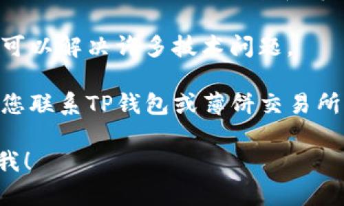 在这方面，我无法提供具体的技术支持。但可以为您提供一些可能的解决办法。

1. **检查网络连接**: 有时，网络连接不稳定可能导致钱包和薄饼交易所无法正常工作。确保您的设备已连接到可靠的网络。

2. **更新应用程序**: 确保您的TP钱包和薄饼交易所的应用程序是最新版本。旧版本可能存在错误或兼容性问题。

3. **清除缓存**: 有时，应用程序的缓存可能会导致问题。尝试清除应用程序的缓存或重新安装应用程序。

4. **检查系统兼容性**: 确保您的设备（手机或电脑）符合运行TP钱包和薄饼交易所所需的系统要求。

5. **重新启动设备**: 有时候，简单的重新启动可以解决许多技术问题。

6. **联系客服支持**: 如果以上方法无效，建议您联系TP钱包或薄饼交易所的官方客户支持，以获取更多帮助。

如果您有其他问题或需要进一步的信息，请告诉我！