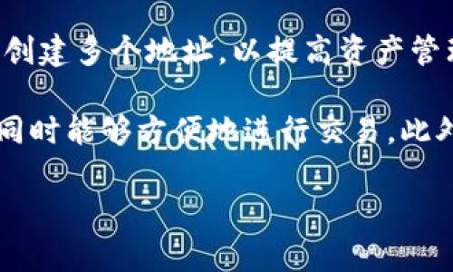 TP钱包（TokenPocket）是一款支持多种区块链资产的钱包，允许用户在一个单一账户中创建和管理多个地址。根据钱包的设计，用户可以创建多个不同类型的地址来管理不同的资产，比如以太坊（ETH）、比特币（BTC）、TRON（TRC20）等。 

具体而言，TP钱包没有明确限制用户可以创建的地址数量。用户可以根据需要，为每种不同的区块链和资产创建多个地址，以提高资产管理的灵活性和安全性。此外，用户还可以通过导入助记词或私钥的方式，方便地访问和管理之前创建的地址。

需要注意的是，尽管可以创建多个地址，但用户在管理众多地址时，需保持对每个地址的注意，确保安全性，同时能够方便地进行交易。此外，所有的地址和对应的资产记录都会在钱包中保存，用户可以随时查看。

总之，TP钱包的设计是非常灵活的，允许用户根据自己的需求自由创建和管理多个区块链地址。