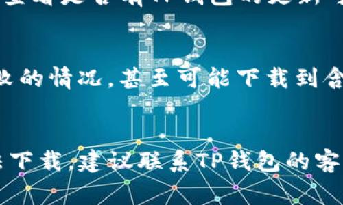 关于“tp钱包为什么不让下载”的问题，可能有多种原因导致你无法下载TP钱包。下面，我们将探讨几个常见原因和解决方法，帮助你找到答案。

1. 网络连接问题
在尝试下载任何应用程序之前，首先要检查你的网络连接是否正常。如果网络信号不稳定或速度很慢，你可能会遇到下载失败的问题。试着连接到一个更稳定的Wi-Fi网络或者重新启动你的路由器，确保你的设备可以顺利连接互联网。

2. 应用商店限制
某些应用可能在特定地区或国家受到限制，因此你可能无法在所在地区的应用商店中找到TP钱包。为了下载，你可以考虑使用VPN服务，尝试将你的位置更改为支持下载该应用的地区。不过，这样做时，请确保谨慎，因为使用VPN可能会带来安全风险。

3. 设备兼容性
TP钱包可能对某些设备有特定的系统要求。如果你的手机或平板电脑的操作系统版本过低，可能会导致无法下载或安装该应用。建议检查TP钱包的官方网站或应用商店中提供的系统要求，并确保你的设备满足这些要求。

4. 存储空间不足
有时候，设备上的存储空间不足也是下载失败的重要原因。你可以手动管理设备中的应用程序和文件，删除一些不需要的内容，以释放空间。检查设备的存储管理设置，确保有足够的空间来下载和安装TP钱包。

5. 应用程序错误或维护
有时应用程序本身可能因为技术问题而暂时下架或无法下载。如果你遇到这个问题，可以访问TP钱包的官方网站或社交媒体页面，查看是否有关于应用维护或更新的最新消息。通常，官方会在这些平台上发布相关信息。

6. 防火墙或安全软件的干扰
某些安全软件或防火墙可能会阻止应用的下载。检查你设备上是否安装了此类安全软件，尝试临时禁用这些程序，然后再次尝试下载TP钱包。确保在下载后重新开启防护，以保持设备安全。

7. 应用更新未能及时下载
如果你已经安装了TP钱包，但最近无法使用，可能是因为应用需要更新。确保你访问的应用商店是最新版本，并查看是否有TP钱包的更新可供下载。如果是更新问题，通常可以通过点击“更新”来完成。

8. 使用非官方应用源
从第三方网站下载应用程序可能存在风险，而这些源往往没有经正规审核。这种情况下，你可能会遇到下载失败的情况，甚至可能下载到含有恶意软件的应用。建议始终从官方渠道下载TP钱包，确保安全和稳定。

总结
下载TP钱包的过程中可能会遇到多种问题，但通常可以通过上述建议进行排除和解决。如果经过努力仍然无法下载，建议联系TP钱包的客服支持，寻求专业的帮助和指导。同时，保持对设备和网络的良好管理，能够有效减少类似问题的发生。