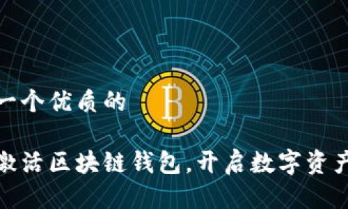 思考一个优质的

轻松激活区块链钱包，开启数字资产之旅