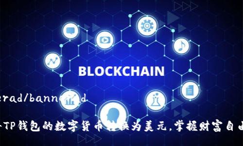 bannerad/bannerad

轻松将TP钱包的数字货币转换为美元，掌握财富自由之路！