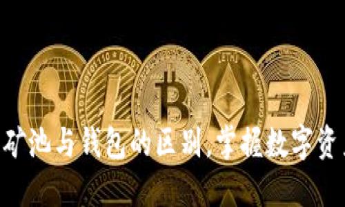 了解以太坊矿池与钱包的区别，掌握数字资产管理之道！