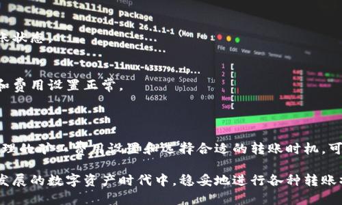 TP钱包（TokenPocket）是一款去中心化的钱包，能支持多种区块链资产的存储和转账。关于TP钱包转账所需的时间，实际情况会因多个因素而异，包括网络拥堵程度、所使用的区块链类型以及转账时的矿工费用设置。

转账时间的影响因素

1. **区块链网络拥堵情况**：不同的区块链在使用高峰期，可能会出现拥堵的情况，导致转账时间延长。例如，在以太坊网络上，若同时有大量交易，块的确认时间可能会变长。

2. **矿工费用的设定**：使用TP钱包进行转账时，你可以选择设置的矿工费用。费用越高，交易被打包进区块的优先级越高，从而转账速度也会更快。反之，若矿工费用设置较低，转账则可能会面临更长的等待时间。

3. **目标链的确认机制**：不同的区块链有不同的确认时间。例如，比特币的确认时间通常为10分钟，而一些其他链如EOS可以在几秒钟内完成确认。

一般情况下的转账时间

在正常情况下，TP钱包的转账时间大致如下：

ul
    li比特币（BTC）: 约10分钟，可因网络状况而异。/li
    li以太坊（ETH）: 通常在1到5分钟之间，具体视网络拥堵情况。/li
    liTRON（TRX）: 常常在几秒钟内完成确认。/li
    li其他链（如BNB、Polygon等）: 通常在几秒到几分钟之间。/li
/ul

如何提高转账速度

要提高TP钱包转账的速度，可以考虑以下几点：

ul
    li在网络不拥堵时进行转账：选择在区块链网络使用较少的时段进行转账，可以减少等待时间。/li
    li合理设置矿工费用：在需要快速转账时，建议适度提高矿工费用，以增加交易被确认的优先级。/li
    li关注钱包提示：TP钱包通常会提示当前网络的平均确认时间和建议的矿工费用，依据这些信息进行设置可以提高成功率和速度。/li
/ul

常见问题解析

1. **为什么我的转账一直未确认？**
可能是因为网络拥堵或者矿工费用设置过低。在这种情况下，可以选择将交易撤回并重新发起转账，设置更高的矿工费用。

2. **我能否查看转账状态？**
是的，TP钱包支持链上的事务查询功能，用户可以通过区块浏览器输入交易哈希来查看当前的转账状态。

3. **转账失败该怎么办？**
转账失败通常会返回到你的TP钱包账户，你可以检查失败的原因并重新尝试转账，同时确保网络和费用设置正常。

总结

TP钱包的转账时间受到多种因素的影响，通常情况下，转账时间从几秒钟到十几分钟不等。通过合理的矿工费用设置和选择合适的转账时机，可以有效提高转账速度。对于用户而言，理解这些细节将有助于他们更高效地管理自己的数字资产。

通过详细了解TP钱包的转账机制及相关因素，用户不仅能进一步提升使用体验，更能在这个快速发展的数字资产时代中，稳妥地进行各种转账操作。