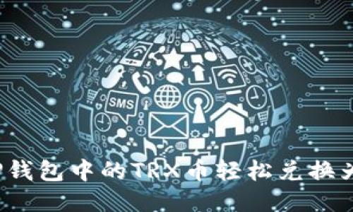 如何将TP钱包中的TRX币轻松兑换为人民币？