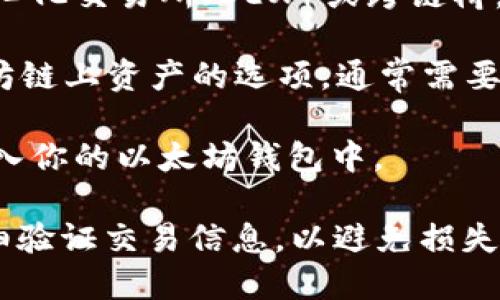 CKB（Nervos Network的代币）和以太坊是两个不同的区块链网络，CKB币无法直接提到以太坊钱包。如果你想将CKB币转到以太坊钱包，可以考虑以下步骤：

1. **查找跨链桥**：有些平台提供跨链转移服务，例如通过去中心化交易所（DEX）或跨链桥，你可以将CKB换成以太坊上的代币（如ETH或者ERC20代币）。

2. **进行交易**：在这些平台上，你可以找到将CKB兑换为以太坊链上资产的选项，通常需要支付一小部分交易手续费。

3. **存入以太坊钱包**：在完成兑换后，将生成的以太坊资产转入你的以太坊钱包中。

请注意，任何交易或转换过程中都要确保使用可信的平台，并仔细验证交易信息，以避免损失。