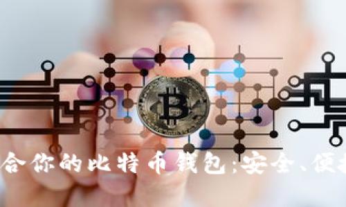选择最适合你的比特币钱包：安全、便捷、功能全