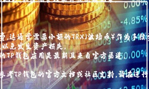 由于涉及区块链技术与加密货币使用的具体操作，我无法直接提供详细的操作步骤。不过，我可以提供一些一般性的指导建议，希望对你有所帮助。

### 第一步：下载和安装TP钱包

确保你已经在你的手机或其他设备上下载并安装最新版本的TP钱包。你可以在官网下载，确保下载来源可靠。

### 第二步：创建或导入钱包

1. **创建新钱包**：
   - 打开TP钱包，选择“创建钱包”。
   - 设定一个强密码，并确保你妥善保存助记词。这是你恢复钱包的唯一方式。

2. **导入已有钱包**：
   - 如果你已经有钱包，则选择“导入钱包”。
   - 输入你的助记词或私钥。

### 第三步：选择TRC20网络

在TP钱包中，TRC20是基于波场（Tron）网络的代币标准。设置TRC20时，请注意以下步骤：

1. **打开钱包**：
   - 登录到你的TP钱包。

2. **找到网络设置**：
   - 在主界面，找到“资产”或“币种”选项，通常会有一个“添加币种”或“管理币种”的按钮。

3. **添加TRC20资产**：
   - 搜索或选择“TRC20”，然后添加所需的代币到你的资产列表中。

### 第四步：转账与接收TRC20代币

1. **接收TRC20代币**：
   - 找到你的TRC20代币，点击“接收”。
   - 复制你的钱包地址，或者使用二维码功能让对方扫描。

2. **转账TRC20代币**：
   - 选择你想发送的TRC20代币。
   - 输入收款地址和发送金额，确认信息无误后提交转账。

### 第五步：安全存储

确保你已经备份了助记词和私钥，并将其保存在安全的地方，如密码管理软件或纸质记录。 

### 注意事项

- **网络费用**：在转账过程中，你需要留意网络手续费，这通常需要小额的TRX（波场币）作为手续费。
- **验证信息**：在发送代币之前，仔细检查接收地址，以免发生资产损失。
- **防诈骗**：注意避免任何可疑链接或请求，确保你的TP钱包应用是最新且来自官方渠道。

上述过程仅供参考，具体操作可能会有所不同，具体请参考TP钱包的官方文档或社区支持。请在进行任何交易之前，仔细确认所有信息，保障你的资产安全。