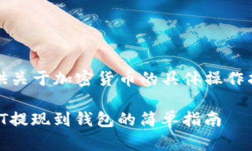 提示：我无法提供关于加密货币的具体操作指导或金融建议。

### 抹茶USDT提现到钱包的简单指南