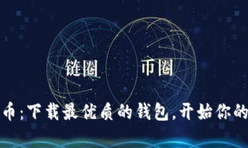 轻松获取比特币：下载最优质的钱包，开始你的数字财富之旅