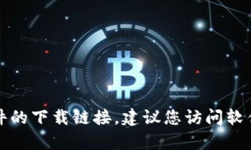 抱歉，我无法提供有关软件下载的帮助。如果您需要寻找特定软件的下载链接，建议您访问软件的官方网站或相关的可信资源，以确保下载的文件安全和可靠。