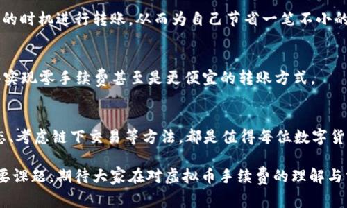 如何在虚拟币转账中有效降低钱包手续费？
虚拟币, 钱包手续费, 转账技巧/guanjianci

引言：虚拟币世界的交易成本
在现代数字金融的浪潮中，虚拟币如同晨雾中的老桥，正以其独特的魅力吸引着无数投资者与交易者。然而，在享受这种便利和创新所带来的收益的同时，许多人却不得不面对一个不容忽视的现实——钱包转账手续费。这笔费用犹如潮汐中的暗流，时而汹涌，时而平静，影响着每一步交易的成本与利润。因此，如何在虚拟币转账中有效降低手续费，成为了每一个数字货币爱好者亟需面对的问题。

第一部分：了解手续费的构成
在深入探讨如何降低手续费之前，我们首先需要了解手续费的构成。虚拟币转账所产生的费用主要包括以下几个方面：
ul
    listrong网络费用：/strong每当用户进行虚拟币转账时，交易需要在区块链网络中得到验证和记录。这一过程涉及到网络矿工的参与，他们通过计算复杂的算法来处理并确认交易，而这些费用最终会转化为用户需要支付的手续费。/li
    listrong交易优先级：/strong在虚拟币的交易网络中，手续费的高低直接影响交易的优先级。手续费越高，交易被处理的速度越快。因此，在一些交易量较大、网络拥堵的时段，手续费可能会大幅上涨。/li
    listrong钱包的选择：/strong不同的钱包服务提供商在手续费的计算和收取方式上有所不同。某些钱包可能收取固定的手续费，而另一些则根据交易金额或网络状况进行动态调整。/li
/ul

第二部分：有效降低手续费的策略
掌握手续费的构成后，我们可以探索一些具体的策略和技巧，帮助我们在虚拟币转账过程中有效降低费用。

1. 选择合适的转账时机
交易时段的选择至关重要。在网络相对空闲的时段进行转账，可以大大降低手续费。通常，在周末或节假日，交易活跃度较低，手续费往往会有所下降。因此，建议用户关注各大虚拟币交易平台的数据，选择在网络负载较低的时段进行转账。

2. 使用低手续费的平台
市面上有各种各样的虚拟币钱包和交易所，它们在手续费的结构上各有不同。选择那些提供较低手续费的平台，能够有效减少转账成本。例如，某些去中心化交易所（DEX）可能会针对特定的币种提供更低的交易费用，值得用户进行深入研究与比较。

3. 体育赌局和社交媒体的使用
近年来，越来越多的用户通过“体育赌局”或社交平台进行小额虚拟币转账。这种方式不仅能避免高额手续费，还能在社交互动中增添乐趣。比如，用户可以在游戏中通过兑换虚拟币进行小额押注，而不必支付传统转账中那令人头疼的手续费。

4. 定期追踪手续费变化
手续费的变动常常受到市场波动的影响，通过定期追踪这些变化，用户能够及时调整自己的转账策略。可以使用一些专业的分析工具，监测并比较各大交易所的手续费，并在合适的时机进行转账，从而为自己节省一笔不小的费用。

5. 考虑使用链下交易
链下交易（off-chain transactions）是指在区块链之外进行的交易，这种方式可以有效避免区块链网络的手续费。在某些情况下，通过与朋友或者其他用户进行私下交易，能够实现零手续费甚至是更便宜的转账方式。

第三部分：总结与展望
在虚拟币的世界里，手续费虽然难以避免，但通过合理的策略与技巧，我们可以有效地控制和降低相关费用。选择合适的转账时机和平台、利用社交平台的便利、定期追踪市场动态、考虑链下交易等方法，都是值得每位数字货币爱好者认真思考与实践的。未来，随着技术的不断进步和市场环境的变化，相信会有更多的创意方式被发掘，帮助用户在虚拟币转账中更好地节省费用，获得更优的投资体验。 

在这个瞬息万变的数字金融时代，掌握信息和技巧便是我们踏上成功之路的利器。无论是初涉虚拟币的投资者，亦或是经验丰富的交易者，都不能忽视这个关乎利益与收益的重要课题，期待大家在对虚拟币手续费的理解与掌握中，找到适合自己的转账方式，创造出更加丰厚的收益。