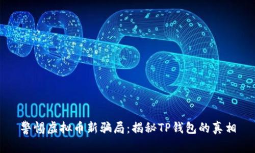 警惕虚拟币新骗局：揭秘TP钱包的真相