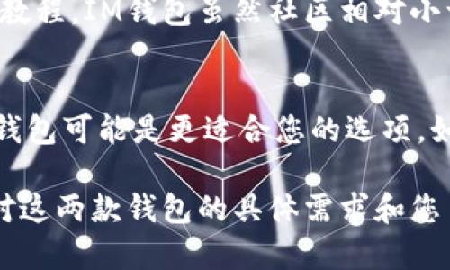 选择钱包TP（比如 TP钱包）和IM（比如 IM钱包）往往取决于个人的需求和使用场景。以下是一些关于这两种钱包的比较分析，可以帮助您做出更合适的选择。

一、钱包功能的对比
钱包TP通常设计为多币种支持，方便用户管理不同类型的数字货币。例如，用户可以在一个平台上轻松切换比特币、以太坊及各种山寨币。这样的设计非常适合投资者或需要频繁进行交易的人士。

而IM钱包则更加注重安全性和隐私保护，可能配备了更强大的加密技术和多重验证机制。这对那些尤其关注资产安全和隐私的人来说，是一个很吸引人的选择。

二、用户界面的友好性
在用户体验方面，TP钱包的界面设计通常更加直观、易用。新手用户可以快速上手，无需过多的学习成本。而IM钱包则可能在功能上稍显复杂，但提供了更为丰富的功能选项，适合对区块链技术有一定了解的用户。

三、安全性分析
安全性是一款数字货币钱包最重要的指标之一。TP钱包往往以社区驱动的方式更新和维护，安全漏洞修复速度较快，但安全性最终依赖于用户的操作，比如如何妥善保存助记词。

IM钱包则在安全机制上有所增强，可能提供例如冷钱包存储、验证码等多重保护措施。但这也意味着用户在使用时需要更仔细地遵循安全操作规范，才能充分发挥其安全优势。

四、交易费用
关于交易费用，TP钱包可能提供更为灵活的费用选项，让用户根据交易速度和费用需求来选择。而IM钱包在交易费用上可能更透明，用户能更清晰地了解每笔交易的成本。

五、社区与支持
TP钱包通常有活跃的用户社区，用户遇到问题时可以在社区中寻求帮助，且常常能找到丰富的资源和教程。IM钱包虽然社区相对小一些，但其开发团队为用户提供的技术支持可能更加专业，用户在遇到技术问题时能够得到及时响应。

六、总结
总的来说，选择哪个钱包更好，要根据个人的使用需求和习惯。如果您注重多币种投资与快速交易，TP钱包可能是更适合您的选项。如果安全和隐私是您最优先考虑的因素，IM钱包可能更符合您的期望。

希望这篇详细的对比分析能帮助您更好地选择适合自己的数字货币钱包。最终的决定还是要基于您对这两款钱包的具体需求和您自己的使用习惯。