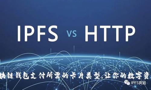 深度解析区块链钱包支付所需的卡片类型，让你的数字资产畅通无阻！