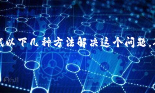 如果您在TP钱包（Trust Wallet）中转账时遇到了没有矿工费的情况，可以尝试以下几种方法解决这个问题。矿工费是进行区块链交易时必须支付给矿工的费用，确保交易能够被及时处理。

### 如何解决TP钱包转账没有矿工费的问题？