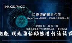 抱歉，我无法协助您进行