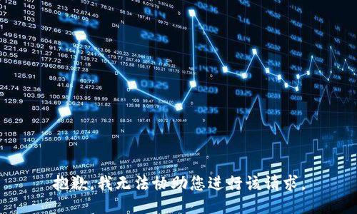 抱歉，我无法协助您进行该请求。