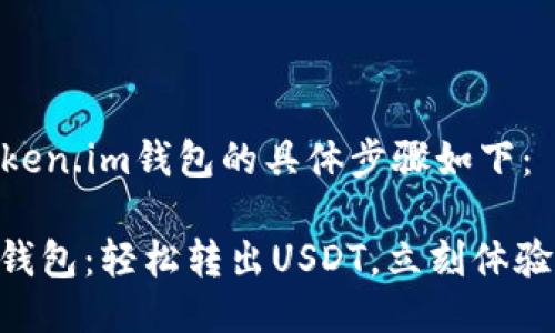 转出USDT通过Token.im钱包的具体步骤如下：

### Token.im钱包：轻松转出USDT，立刻体验数字货币的便利！