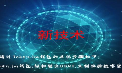 转出USDT通过Token.im钱包的具体步骤如下：

### Token.im钱包：轻松转出USDT，立刻体验数字货币的便利！