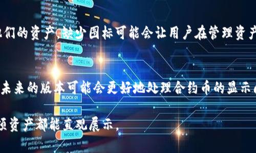 在TP钱包中，如果你发现某些合约币没有显示图标，这可能是由于几个原因导致的。以下是一些可能的原因及解决方案。

为什么合约币没有图标
当你在TP钱包中查看你的代币时，有些代币可能不会显示图标。这通常是因为该代币使用的合约没有包含图标的元数据或钱包尚未更新对应的图标信息。

解决方法
如果你想让合约币在TP钱包中显示图标，可以尝试以下几种方式：
ul
    listrong手动添加代币：/strong在TP钱包中，你可以通过输入合约地址手动添加代币，通常在这一过程中会更新相应的相关信息，有可能会显示图标。/li
    listrong检查网络设置：/strong有时候，网络设置可能会影响代币图标的显示。请确保你连接到正确的网络，比如Ethereum、BSC等。/li
    listrong更新钱包：/strong确保你使用的是TP钱包的最新版本。有时候软件的更新会修复一些显示问题。/li
/ul

合约币与图标的关联性
合约币的图标本质上是代币元数据的一部分，能够帮助用户更直观地识别和管理他们的资产。缺少图标可能会让用户在管理资产时产生困惑，特别是当他们拥有多种不同代币时。

未来的改进
随着区块链技术的不断发展，越来越多的项目开始重视用户体验，包括代币的展示。未来的版本可能会更好地处理合约币的显示问题，包括图标。用户也可以在各种论坛和社区中，对这类问题寻求反馈和解决方案。

通过以上分析和解决方案，你可以在TP钱包中更好地管理你的相应代币，确保每一项资产都能直观展示。