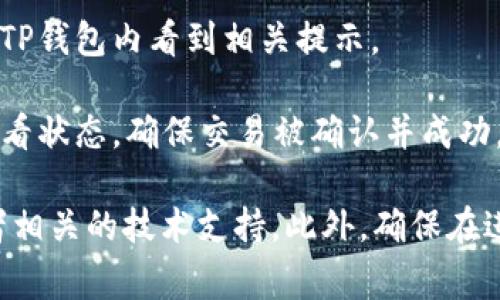 关于TP钱包（Trust Wallet）提币的具体操作，通常你需要查看你要提币的目的地地址或平台。下面是一些常见的步骤来帮助你找到提币的信息：

1. **选择币种**：首先，在TP钱包中选择你想要提取的加密货币。

2. **获取目的地地址**：在你要提币的平台（如交易所、另一款钱包）中，找到你希望接收币的地址。确保这是一个正确且有效的钱包地址。

3. **发起提币请求**：
   - 打开TP钱包，选择“发送”或“提币”选项。
   - 输入接收地址及你希望提取的金额。
   - 确认交易信息，然后提交。

4. **手续费**：了解每种加密货币在存取时的交易费用，可以在TP钱包内看到相关提示。

5. **确认交易**：提币后，你通常可以在TP钱包的交易记录中查看状态，确保交易被确认并成功。

如果你在操作过程中遇到困难，建议查阅TP钱包的官方文档或者相关的技术支持。此外，确保在进行任何交易前认真检查目的地地址的准确性，以避免资产损失。