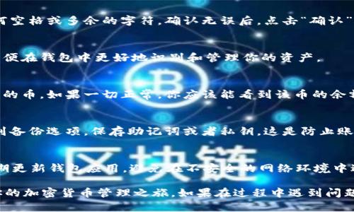 将币的地址直接导入 TP 钱包的步骤其实并不复杂，以下是详细的操作指导。

步骤一：准备工作
在开始之前，确保你已经下载并安装了 TP 钱包，并且创建了一个钱包账户。你可以从官方渠道获取 TP 钱包的最新版本，并确保它是安全的。

步骤二：找到币的地址
首先，需要找到你想要导入的币的地址。这个地址通常是你在其他交易所或者钱包中获得的，可以是以太坊地址、比特币地址等。可以通过交易所的提现功能获取，也可以直接从区块链浏览器查询。

步骤三：打开 TP 钱包
启动你的 TP 钱包应用，并确保它已经连接到互联网。在钱包的主界面，通常你会看到一个“导入”或“添加资产”的选项。

步骤四：选择导入资产
在主界面中，点击“添加资产”或“导入”，随后会弹出一个选项供你选择是要导入地址还是资产。

步骤五：输入币的地址
在输入框中，粘贴刚才复制的币的地址。确保地址无误，并注意不要输入任何空格或多余的字符。确认无误后，点击“确认”或者“导入”。

步骤六：设置资产信息
有些钱包可能会让你设置该资产的名称和符号。你可以自定义这些信息，以便在钱包中更好地识别和管理你的资产。

步骤七：检查导入状态
成功导入后，返回钱包的主界面，查看你的资产列表中是否出现了刚才导入的币。如果一切正常，你应该能看到该币的余额。

步骤八：安全措施
为了安全起见，建议在导入地址之后，及时备份你的钱包。可以在设置中找到备份选项，保存助记词或者私钥。这是防止账户丢失的重要步骤。

最后的提示
在使用 TP 钱包的过程中，注意资产的管理和安全。尽量开启双重验证，定期更新钱包应用。避免在不安全的网络环境中进行交易，以防止信息泄露。

遵循以上步骤，你就可以顺利地将币的地址直接导入到 TP 钱包中，开始你的加密货币管理之旅。如果在过程中遇到问题，可以查阅 TP 钱包的帮助中心，或者参与相关的用户社区寻求支持。