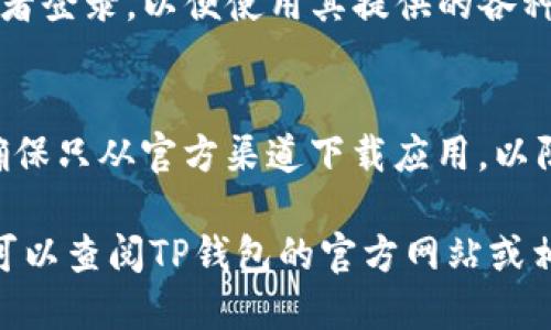 要在华为手机上下载TP钱包（TokenPocket）软件，您可以按照以下步骤进行操作：

第一步：打开华为应用市场
在您的华为手机上，找到并点击“应用市场”图标。这个图标通常是一个带有购物袋形状的图标，您可以在主屏幕或者应用列表中找到它。

第二步：搜索TP钱包
在应用市场的搜索框中输入“TP钱包”或“TokenPocket”，然后点击搜索按钮。系统将会为您显示相关的应用程序。

第三步：选择并下载应用
在搜索结果中找到TP钱包，点击进入应用详情页面，查看应用的介绍、评分和用户评价。在确认应用符合您的需求后，点击“下载”或“安装”按钮，应用就会开始下载并自动安装到您的手机上。

第四步：打开TP钱包
下载完成后，您可以在主屏幕或应用列表中找到TP钱包的图标。点击图标，打开TP钱包，您可以进行注册或者登录，以便使用其提供的各种服务。

注意事项
如果在华为应用市场未能找到TP钱包，您可能需要访问TP钱包的官方网站，下载APK安装包。但是请务必确保只从官方渠道下载应用，以防止下载到恶意软件。在进入设置后，请确保“允许安装未知来源的应用”已被开启，以便顺利安装APK文件。

通过以上步骤，您应该能够顺利在华为手机上下载并使用TP钱包。如果您在下载或使用中遇到任何问题，可以查阅TP钱包的官方网站或相关论坛获取更多支持。