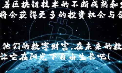 放TP钱包的好处：守护数字财富的金钥匙

TP钱包, 数字资产, 加密货币/guanjianci

引言：数字资产保护的新时代
在这个信息化、数字化迅猛发展的时代，传统的支付方式逐渐被便捷高效的数字货币所取代。尤其是加密货币的崛起，让越来越多的人开始关注如何安全、灵活地管理自己的数字资产。在这其中，TP钱包作为一种新兴的数字资产管理工具，其优势和好处已经逐渐显露出来。本文将深入探讨将数字资产放入TP钱包的种种好处，助您在数字财富的海洋中更安全地遨游。

TP钱包的安全性：数字财富的守护者
在浩瀚的网络世界中，安全性是每个数字资产持有者最为关注的话题。TP钱包采用了多层加密技术，犹如一座坚固的堡垒，保护您的数字资产不受侵害。不论是复杂的私钥管理，还是数据的安全存储，TP钱包都展现出了其独特的优势。
想象一下，您的数字资产就如同存放在一座金库中，而TP钱包恰恰是那把金库的钥匙。每当您使用TP钱包时，都会感受到一份安心，无需畏惧黑客和恶意软件的侵袭。通过多重身份验证和生物识别技术，您的资产安全得到了有效保障。

多样化的资产管理：一手掌控
不仅限于比特币和以太坊，TP钱包支持多种类的数字货币，如同万花筒一般，展现出丰富的色彩。无论是流行的主流币种，还是新兴的代币，都可以在TP钱包中轻松管理。您只需轻点几下屏幕，就可以实现资金的转入转出，交易甚至存储，简直是数字财富管理的得力助手。
在交易的过程中，TP钱包不仅让您快速了解资产的实时价值，还提供了强大的数据分析功能。就如同一个随身的财务顾问，帮助您把握市场动态，制定投资策略。无论您是新手还是老鸟，TP钱包都能为您提供得心应手的服务。

便捷的使用体验：随时随地，掌控财富
我们生活在一个快节奏的时代，TP钱包正是顺应这一潮流，在便捷性上着力设计。无论您是在晨雾中的咖啡店，还是在黄昏下的公园，只需拿出手机，便能随时随地管理您的数字资产。TP钱包的用户界面，让人爱不释手。
想象一下，您正在与朋友聚会，适时思考着要不要进行一笔交易，您只需打开TP钱包，轻松完成交易，无需风尘仆仆地奔往银行或ATM机。这种随时随地的优势，让您在数字投资之路上占得先机。

社区与生态系统：智慧分享，力量倍增
TP钱包不仅仅是一个数字资产管理工具，还是一个充满活力的社区。平台内的用户如同一群志同道合的朋友，分享着彼此的经验与见解。在这个大家庭中，经验的交流和智慧的碰撞，将不断激发出新思路、新想法。
这样的社区优势，不仅提升了用户的参与感，还激发了创新意识。您可以在TP钱包的论坛中，发表对市场趋势的看法，或者向经验丰富的投资者请教，获取灵感。这种良性的互动环境，无疑会助推您的投资之路。

技术与未来：引领潮流的发展平台
作为一个开发团队不断与创新的平台，TP钱包正在引领行业的发展趋势。无论是更为先进的技术应用，还是用户体验上的不断提升，TP钱包都始终走在行业的最前沿。随着区块链技术的不断成熟和发展，TP钱包的未来实属可期。
可以预见，在不久的将来，TP钱包将会集成更多的功能，可能是与智能合约的深度结合，亦或是与更多行业的合作，为用户提供更为丰富的服务。而用户在这样的平台上，将会获得更多的投资机会与合作可能。

总结：选择TP钱包，拥抱数字未来
综上所述，TP钱包无疑是数字资产持有者的一把金钥匙，凭借其出色的安全性、便捷的使用体验、丰富的功能和强大的社区支持，TP钱包正帮助越来越多的人守护和管理他们的数字财富。在未来的数字金融世界中，选择TP钱包，无疑是您拥抱未来的一步明智选择。
通过TP钱包，您不仅是在管理数字资产，更是在与朋友一同探索未来金融的可能性，开创自己的投资之旅。现在就加入TP钱包的大家庭，迈出这一步，守护您的数字财富，让它在阳光下自由生长吧！