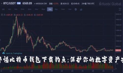 : 警惕比特币钱包下载钓鱼：保护你的数字资产安全