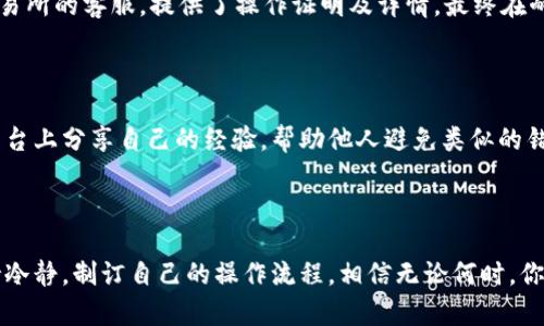 请谨慎处理：如何解决交易所提币到TP钱包时币种错误的问题

交易所, TP钱包, 提币错误/guanjianci

### 引言

在这个数字货币蓬勃发展的时代，交易所和钱包的使用已成为每个投资者日常生活的一部分。然而，随着越来越多的币种和交易机会，错误也随之而来。特别是在提币的过程中，一不小心就可能将资金发送到错误的地址、错误的币种，或是选择了不兼容的钱包。本文将带你深入探讨如何应对交易所提币到TP钱包时币种错误的问题，提供一些实用建议，并结合一些真实案例，使得我们的讨论更生动、形象。

### 理解提币过程

在进入具体解决方案之前，我们需要首先明确提币的基本流程。当你在某个交易所完成交易后，将资产转移到钱包里，这是为了保护你的资产，并方便后续的使用。然而，提币并非简单的点击“转账”按钮，而是一个包含多个环节的复杂操作。

#### 1. 选择正确的币种

在提币之前，确保你选择了正确的币种。这就像是在挑选新鲜的水果一样，只有选择了熟透的，才能保证口感。如果你在交易所的提币页面错误地选择了“BTC”，而你只是在TP钱包中存储了“ETH”，那么这笔提币将会面临失败甚至丢失的风险。

#### 2. 提交正确的钱包地址

每个数字货币都有一个独特的钱包地址，就像每一栋房子都有一个独特的地址一样。如果你将比特币提到一个以太坊钱包的地址，那么无论是放置多么丰盈的币种，最终都将化为泡影。务必仔细核对地址的每一个字符，确保没有手滑的输入错误。

### 错误发生后的初步反应

尽管我们都在尽最大努力去避免错误，但有时候不幸仍然会发生。若在提币时犯下错误，第一时间的反应非常重要。

#### 1. 冷静应对

当发现问题时，首先要冷静。就像当你迷路时，焦虑只会让事情变得更糟。深呼吸几次，记下发生的具体细节，比如错误的币种、提币时间和交易所等信息。

#### 2. 联系交易所客服

大多数交易所都有专门的客服支持。如果你确认了自己的错误，第一时间应尽快联系到他们，提供相关信息。以真实案例为参考，很多用户在与客服沟通时，成功找回了误提的资产。

### 预防措施——如何避免提币错误

当然，预防胜于救治。为了避免未来再次出现这种情况，我们可以采取一些具体的措施。

#### 1. 设置多重验证

在提币时，启用两步验证、手机验证码等多重验证措施，就像在进门前需要输入密码，增加了一道保护措施，从而减少意外错误的可能性。

#### 2. 制订操作流程

在提币的时候，制定一份明确的操作流程清单。这张“安全指引”，可以帮助你在每一次操作前进行核对。例如：

1. 再次检查币种—确保选择的是正确的币种。
2. 核对钱包地址—使用复制粘贴的方式，避免手动输入带来的错误。
3. 确认交易费—了解手续费，确保提取的金额能够覆盖费用。

### 真实案例分享

通过实例，我们可以更直观地理解提币过程中可能遇到的困境以及解决方式。

#### 案例一：小张的比特币辗转反侧

小张是一个数字货币爱好者，某日他决定将自己在交易所的比特币提到TP钱包。在选择币种时，错误地点错了按钮，将波场TRX提到了比特币地址。发现后，他顿时慌了。迅速联系交易所的客服，提供了操作证明及详情，最终在耐心沟通的情况下，成功找回了他的资金。从中我们完全可以看到，冷静和及时的处理是十分重要的。

#### 案例二：小李的资产保护

小李则经历了全程的紧张和不安。在几次提币操作中，她都有具体的流程清单，一次操作下来，令她顺利提币，不仅没有出错，还对逐渐增加的资产有了更深的认识。她常常在社交平台上分享自己的经验，帮助他人避免类似的错误。

### 结语

无论你是数字货币的新手还是老手，提币过程中的小心谨慎永远是最重要的。记住，错误总是有可能发生，但应对错误的方式和态度，才是提高成功率的关键。在每一次操作中，保持冷静，制订自己的操作流程，相信无论何时，你都能将自己的财富掌握在自己的手中。