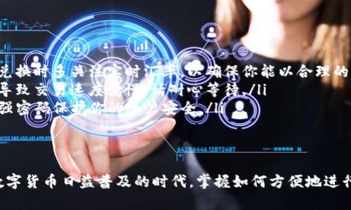 在使用TP钱包进行币的交换时，可以通过以下几个步骤来完成这个过程。以下是详细的步骤介绍，帮助你轻松完成币的兑换。

步骤一：打开TP钱包
首先，确保你的TP钱包已经顺利安装并完成了注册。打开TP钱包，你会看到钱包的主界面。在这里，你会找到你的资产信息和不同的功能选项。

步骤二：选择“交换”功能
在主界面中，找到并点击“交换”或“兑换”选项。这通常会在底部菜单或者侧边菜单中出现。这个功能允许用户在不同的数字货币之间进行快速交换。

步骤三：选择要交换的币种
在交换界面上，你会被要求选择要兑换的币种。例如，如果你想将以太坊（ETH）兑换成比特币（BTC），请选择ETH作为你要兑换的币种。

步骤四：输入兑换金额
在选择好币种后，输入你想要交换的金额。钱包会自动计算出你可以获得的相应币种数量。请确保你了解当前的汇率，以避免因汇率波动而造成的亏损。

步骤五：确认交易信息
仔细核对交易信息，包括兑换币种、数量以及可能的手续费。有时候平台会收取一定的交易费用，确保你了解所有相关费用后再继续。

步骤六：执行交易
确认无误后，点击“确认”或者“交换”按钮。这时，你的请求将会被发送到网络进行处理。请耐心等待，交易完成后，你会收到相关的通知或提示。

步骤七：查看交易记录
交易完成后，你可以在TP钱包的“交易记录”中查看这次交易的详细信息，包括交易金额、时间以及交易状态。这对于跟踪你的资产变化非常重要。

注意事项
在使用TP钱包进行币的交换时，有几点需要注意：
ul
    listrong汇率波动：/strong加密货币市场行情变化迅速，请在兑换时多关注实时汇率，以确保你能以合理的价格完成交易。/li
    listrong网络拥堵：/strong如果当前网络交易量过大，可能会导致交易速度变慢。请耐心等待。/li
    listrong安全性：/strong确保你的TP钱包是最新版本，并使用强密码保护你的账户安全。/li
/ul

总结
通过以上几个步骤，你可以轻松在TP钱包中完成币的交换。在这个数字货币日益普及的时代，掌握如何方便地进行币的兑换，无疑将提升你的投资体验。希望这些信息对你有所帮助！