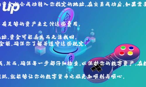 提取TP钱包中的数字货币可以通过几个步骤来完成。TP钱包（TokenPocket钱包）是一个支持多种区块链资产的去中心化钱包，用户可以方便地管理他们的数字资产。以下是如何提现TP钱包中的币的详细步骤：

步骤一：打开TP钱包
首先，确保你已经在手机或电脑上安装并打开TP钱包。如果你还没有下载，可以在各大应用商店中搜索“TokenPocket”进行下载安装。

步骤二：登录你的钱包
使用你的私钥、助记词或其他安全凭证登录到你的钱包。请确保你的设备是安全的，以防止任何未经授权的访问。

步骤三：选择要提现的币种
进入钱包后，你会看到你持有的不同币种。在这里，选择你想要提现的具体币种。你会看到与该币种相关的详细信息，如余额、交易记录等。

步骤四：准备提现地址
为了能够提现，你需要准备一个收款地址，这通常是你在交易所或其他钱包中的地址。确保这个地址是正确的，以免造成资产损失。

步骤五：点击“提现”或“转账”按钮
在所选币种页面上，寻找“提现”或“转账”按钮。点击后，系统会提示你输入想要提现的金额和接收地址。在这一阶段，请务必仔细核对您输入的信息。

步骤六：确认交易
输入完成后，系统会要求你确认交易信息。在确认之前，请再次检查所有信息，包括金额和地址，然后点击确认。此时，系统可能会要求你输入密码或进行其他身份验证，以确保交易的安全性。

步骤七：等待交易确认
一旦你确认了交易，TP钱包会将你的请求发送到区块链网络进行处理。根据网络的繁忙程度，交易确认可能需要几分钟到几小时不等。在此期间，你可以在钱包的交易记录中查看交易的状态。

步骤八：检查提款状态
建议定期查看交易状态，以确保交易顺利完成。一旦交易被区块链确认，你的资金就会成功转入你指定的地址。在交易成功后，如果需要，可以在你使用的钱包或交易所中检查到账情况。

注意事项
1. **网络费用**：每笔提现交易通常需要支付网络费用。请确保你在钱包中有足够的资产来支付这些费用。  
2. **安全性**：请务必妥善保管你的私钥与助记词，避免泄露。  
3. **地址准确性**：确保你输入的提现地址完全正确。如果发送至错误的地址，资金可能丢失而无法找回。  
4. **了解平台规定**：不同的交易所或平台可能有不同的规定和最低提现金额，确保你了解并遵守这些规定。

结语
提现TP钱包中的币是一个相对简单的过程，只需按照上述步骤操作即可完成。然而，确保每一步都仔细检查，以保护你的数字资产。在数字货币快速发展的时代，保持警惕和安全意识是非常重要的。

无论你是出于投资目的，还是为了实现某种消费，学会了如何安全、顺畅地提现，就能够让你的数字货币之旅更加顺利与顺心。