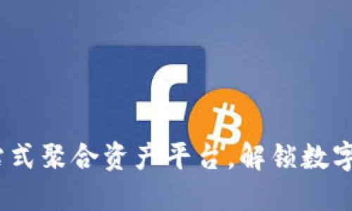 TP钱包：一站式聚合资产平台，解锁数字资产的未来