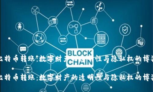 比特币转账：数字财产的透明性与隐私权的博弈

比特币转账：数字财产的透明性与隐私权的博弈